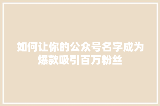 如何让你的公众号名字成为爆款吸引百万粉丝