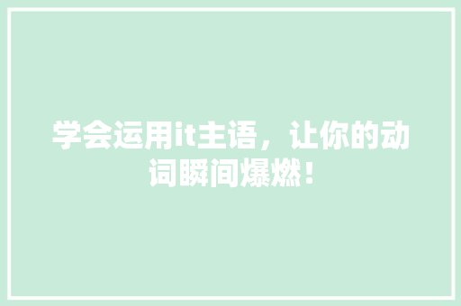 学会运用it主语，让你的动词瞬间爆燃！ 搜狗SEO