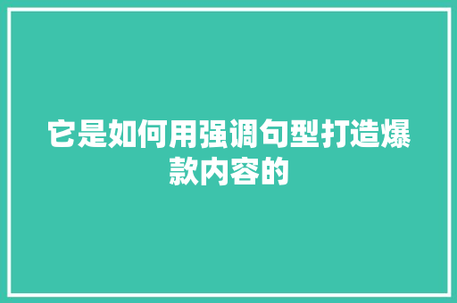 它是如何用强调句型打造爆款内容的