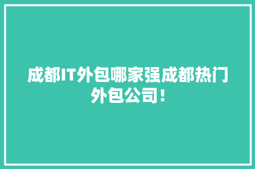 成都IT外包哪家强成都热门外包公司！