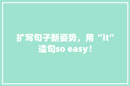 扩写句子新姿势，用“it”造句so easy！