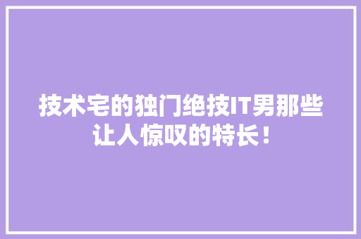 技术宅的独门绝技IT男那些让人惊叹的特长！ SEO关键词