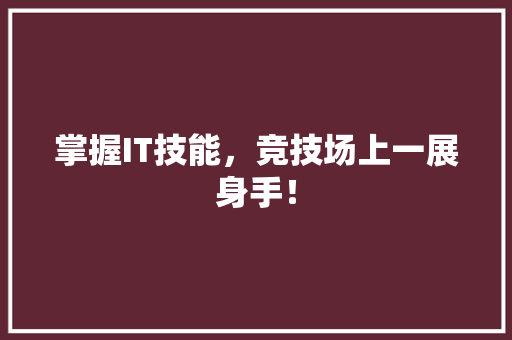 掌握IT技能，竞技场上一展身手！