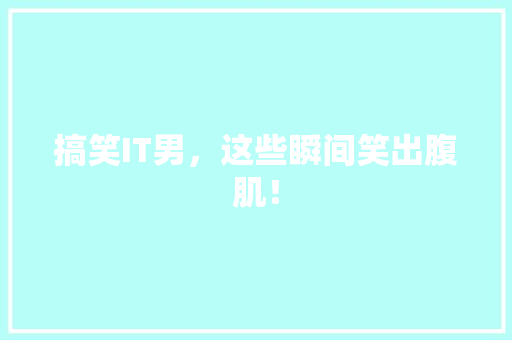 搞笑IT男，这些瞬间笑出腹肌！ 网站建设公司