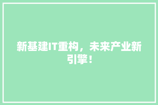 新基建IT重构，未来产业新引擎！