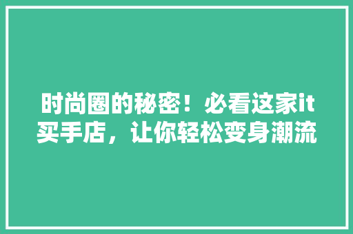 时尚圈的秘密！必看这家it买手店，让你轻松变身潮流达人！