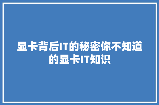 显卡背后IT的秘密你不知道的显卡IT知识 神马SEO