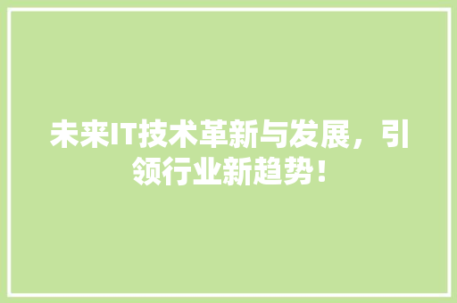 未来IT技术革新与发展，引领行业新趋势！