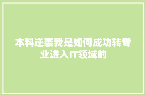 本科逆袭我是如何成功转专业进入IT领域的