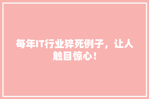 每年IT行业猝死例子，让人触目惊心！