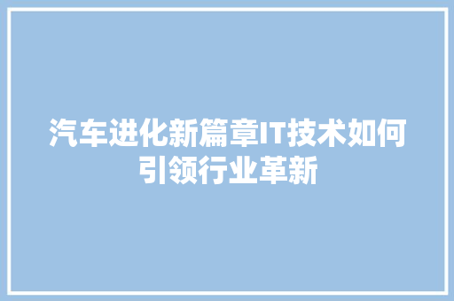 汽车进化新篇章IT技术如何引领行业革新