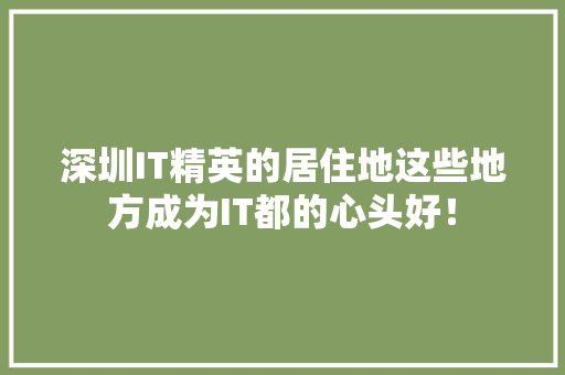深圳IT精英的居住地这些地方成为IT都的心头好！