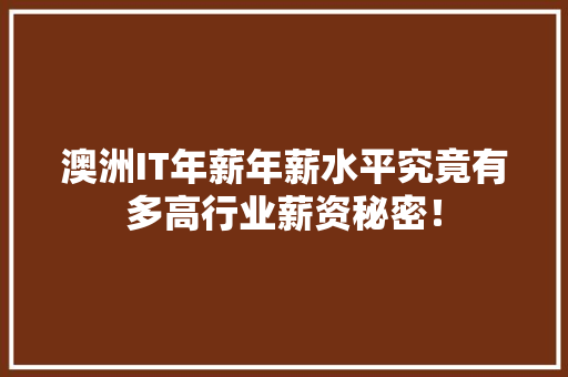 澳洲IT年薪年薪水平究竟有多高行业薪资秘密！