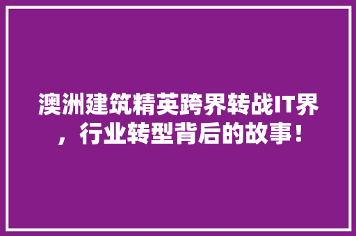 澳洲建筑精英跨界转战IT界，行业转型背后的故事！ SEO关键词