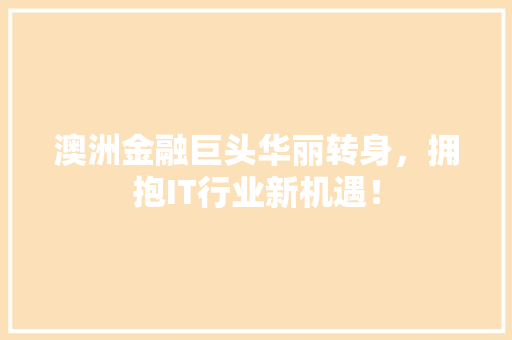 澳洲金融巨头华丽转身，拥抱IT行业新机遇！