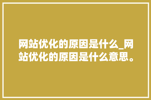 网站优化的原因是什么_网站优化的原因是什么意思。 网站优化的原因是什么_网站优化的原因是什么意思。 百度SEO