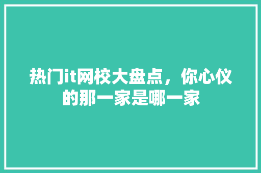 热门it网校大盘点，你心仪的那一家是哪一家