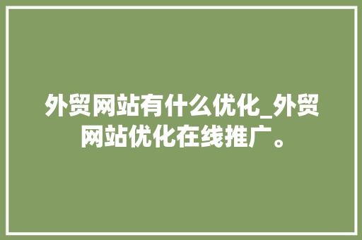外贸网站有什么优化_外贸网站优化在线推广。 外贸网站有什么优化_外贸网站优化在线推广。 搜狗SEO