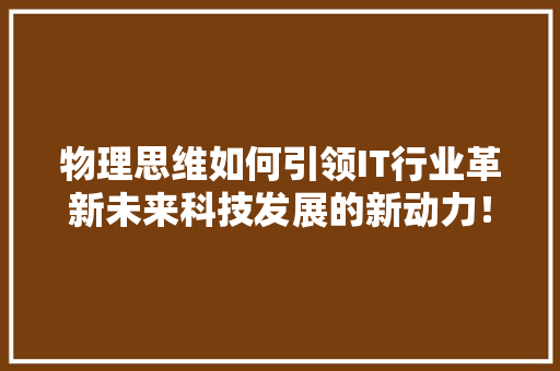 物理思维如何引领IT行业革新未来科技发展的新动力！