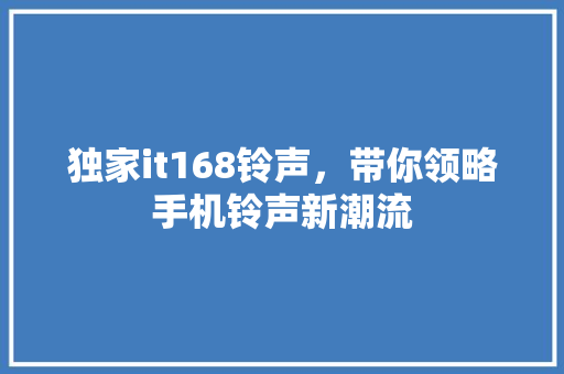 独家it168铃声，带你领略手机铃声新潮流 网站建设公司