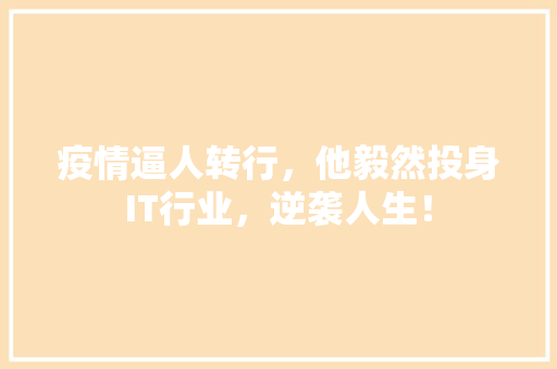 疫情逼人转行，他毅然投身IT行业，逆袭人生！ 必应SEO