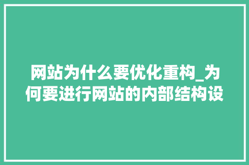 网站为什么要优化重构_为何要进行网站的内部结构设计和优化。
