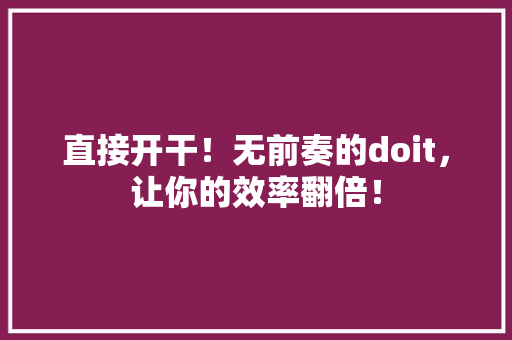直接开干！无前奏的doit，让你的效率翻倍！ 必应SEO