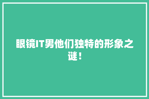 眼镜IT男他们独特的形象之谜！