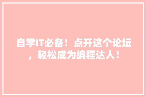 自学IT必备！点开这个论坛，轻松成为编程达人！