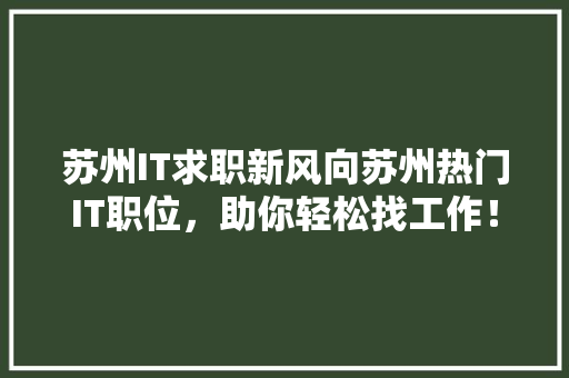 苏州IT求职新风向苏州热门IT职位，助你轻松找工作！