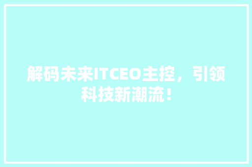 解码未来ITCEO主控，引领科技新潮流！