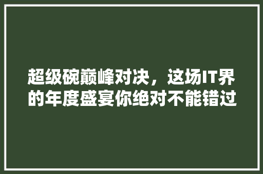 超级碗巅峰对决，这场IT界的年度盛宴你绝对不能错过！