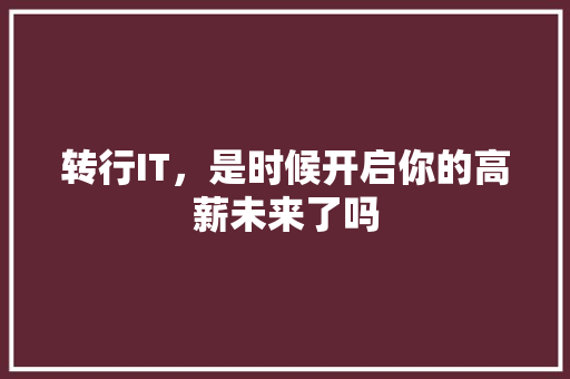 转行IT，是时候开启你的高薪未来了吗