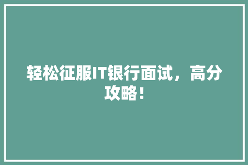 轻松征服IT银行面试，高分攻略！