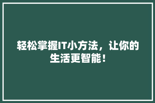 轻松掌握IT小方法，让你的生活更智能！ 神马SEO
