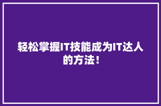 轻松掌握IT技能成为IT达人的方法！