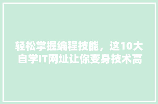 轻松掌握编程技能，这10大自学IT网址让你变身技术高手！