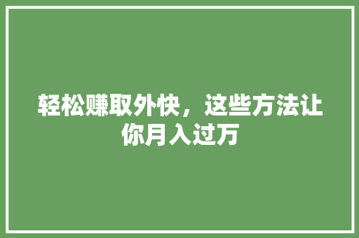 轻松赚取外快，这些方法让你月入过万