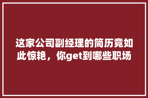 这家公司副经理的简历竟如此惊艳，你get到哪些职场技能 百度SEO