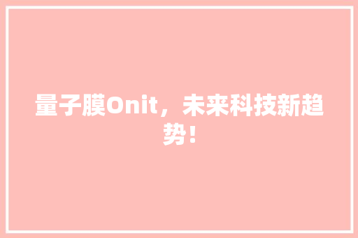 量子膜Onit，未来科技新趋势！