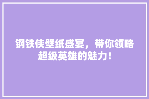 钢铁侠壁纸盛宴，带你领略超级英雄的魅力！