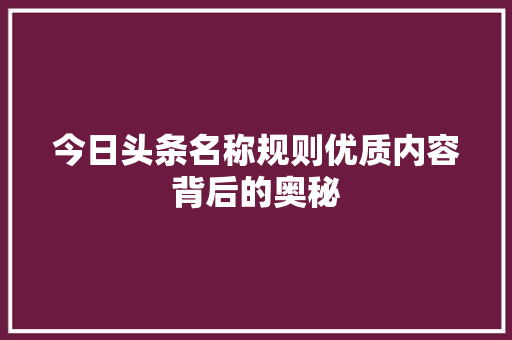 今日头条名称规则优质内容背后的奥秘