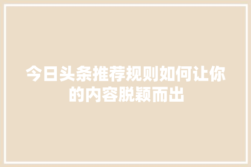今日头条推荐规则如何让你的内容脱颖而出 SEO关键词