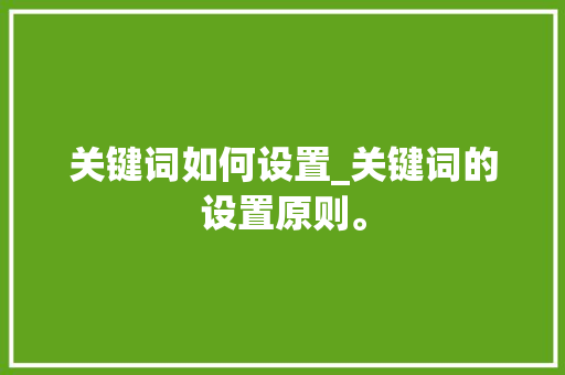 关键词如何设置_关键词的设置原则。