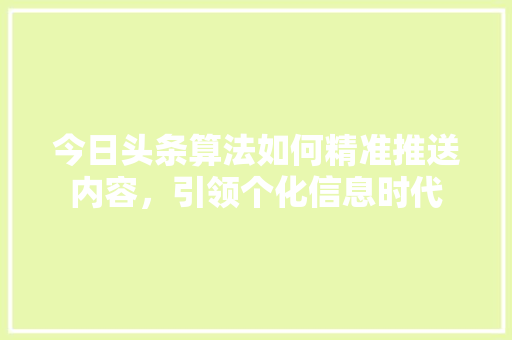 今日头条算法如何精准推送内容，引领个化信息时代 网站建设公司