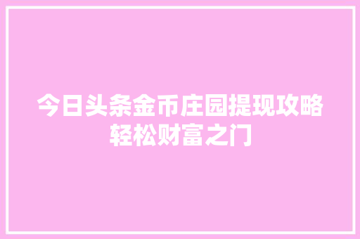今日头条金币庄园提现攻略轻松财富之门 搜狗SEO