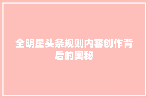 全明星头条规则内容创作背后的奥秘