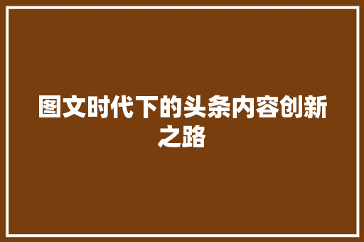 图文时代下的头条内容创新之路 SEO关键词