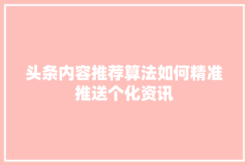 头条内容推荐算法如何精准推送个化资讯 SEO关键词