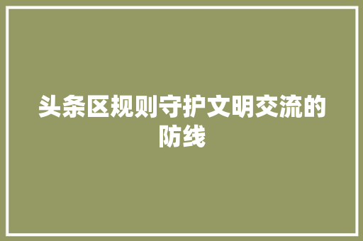 头条区规则守护文明交流的防线 搜狗SEO